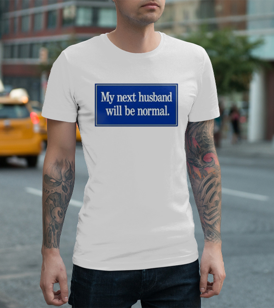 My Next Husband Will Be Normal White Text Blue T-Shirt