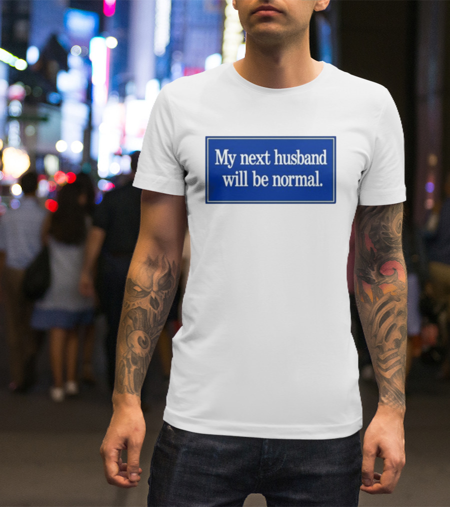 My Next Husband Will Be Normal White Text Blue T-Shirt
