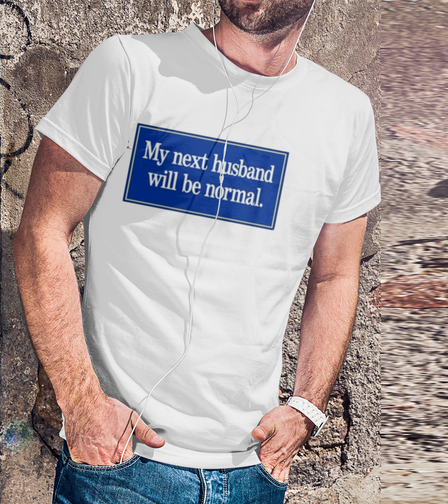 My Next Husband Will Be Normal White Text Blue T-Shirt