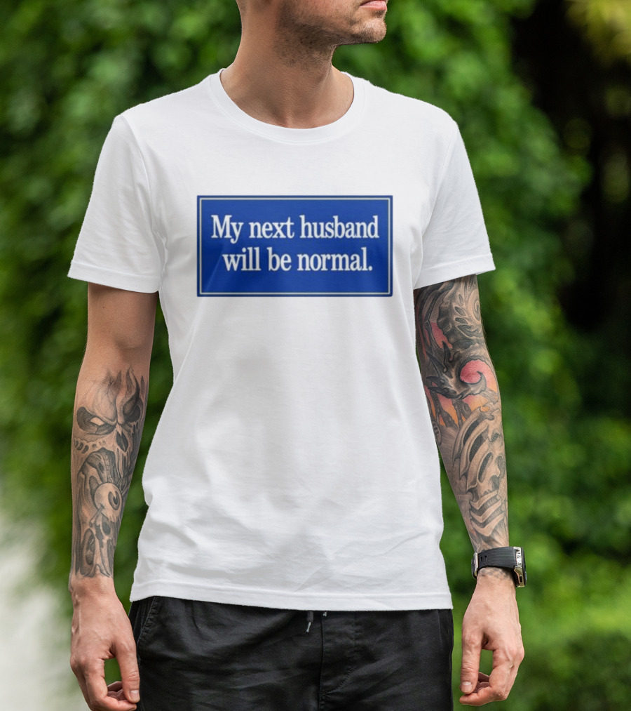 My Next Husband Will Be Normal White Text Blue T-Shirt