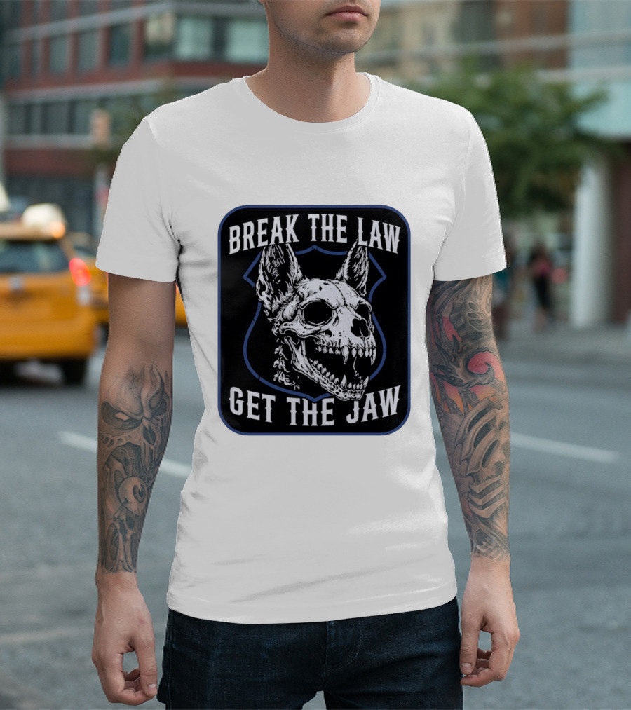 Break The Law Get The Jaw Skull Dog Police T-Shirt