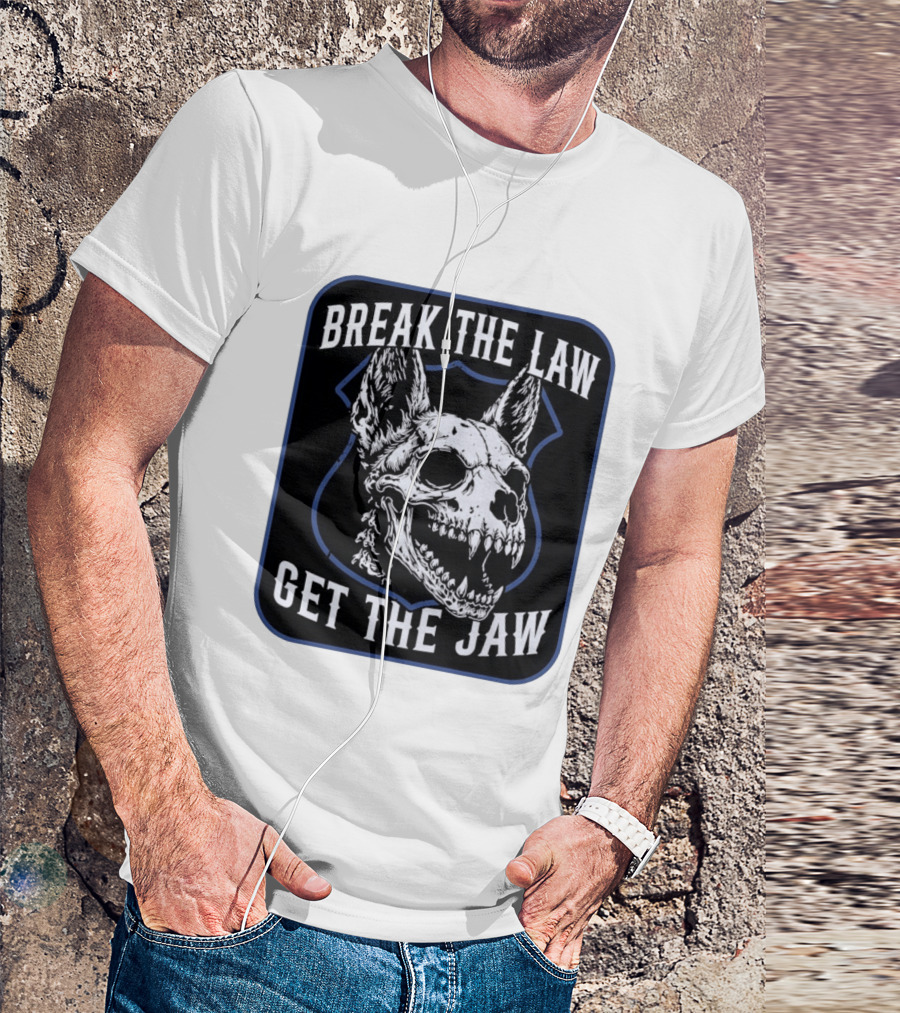 Break The Law Get The Jaw Skull Dog Police T-Shirt