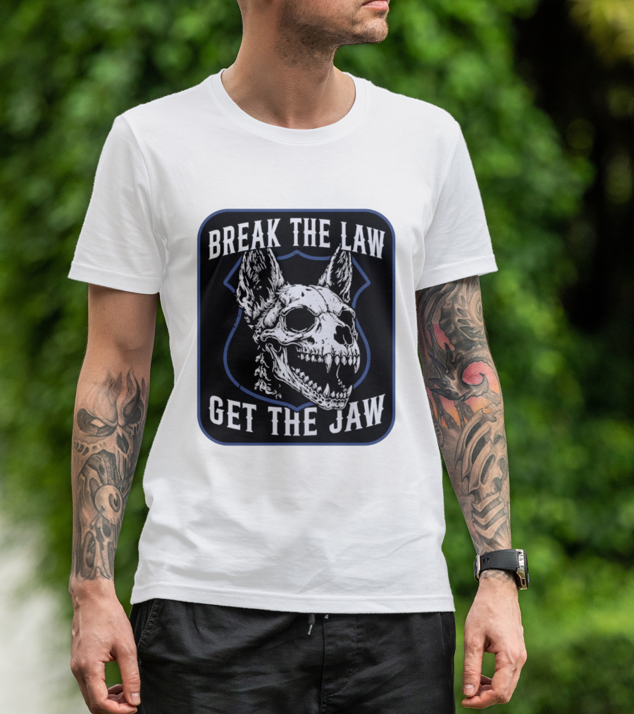 Break The Law Get The Jaw Skull Dog Police T-Shirt