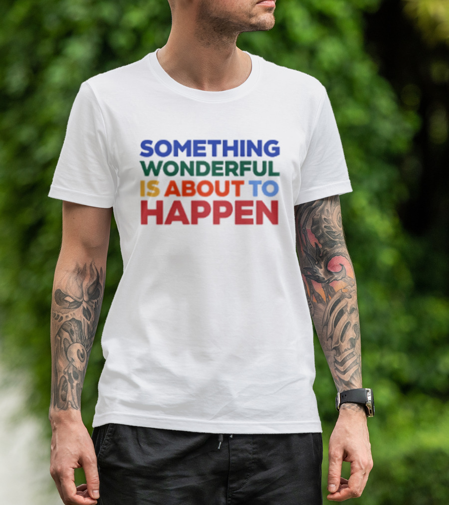 Something Wonderful Is About To Happen Bold Color Lettering T-Shirt
