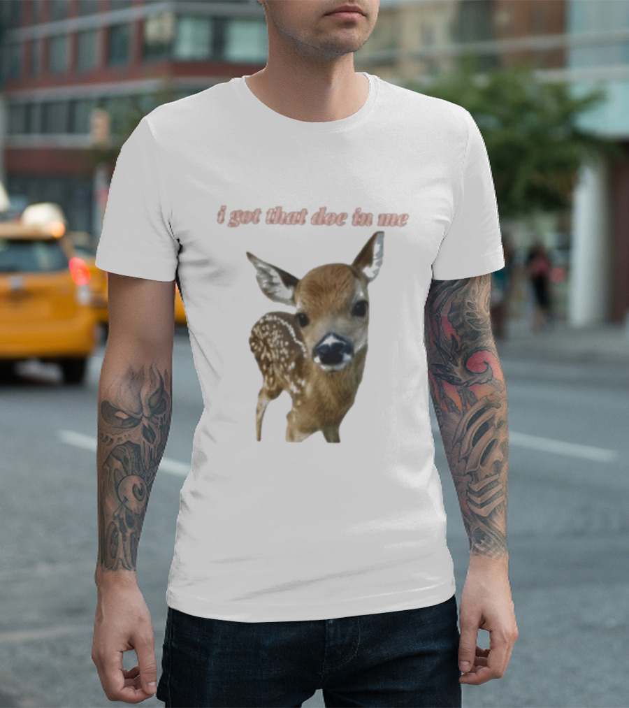 I Got That Doe In Me Deer T-Shirt