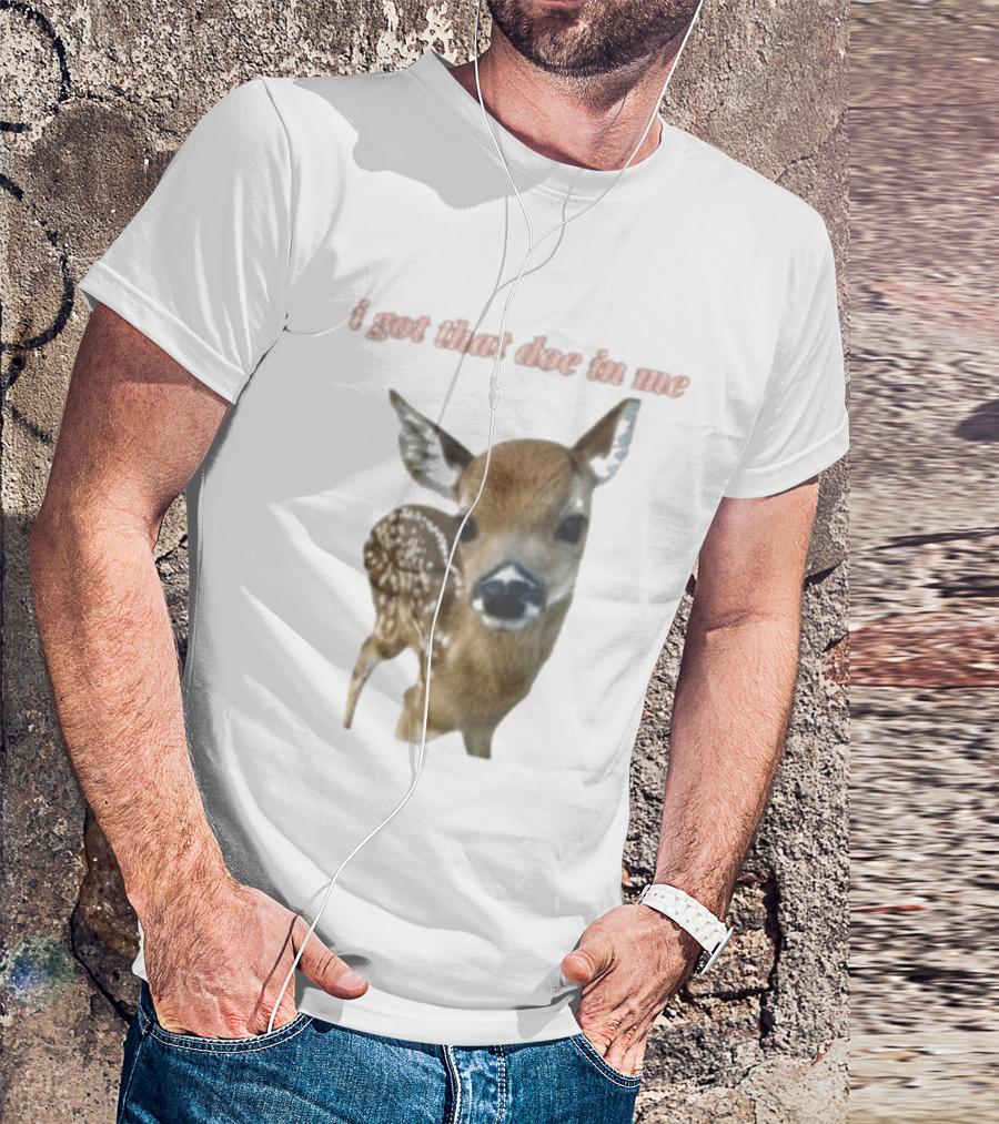 I Got That Doe In Me Deer T-Shirt