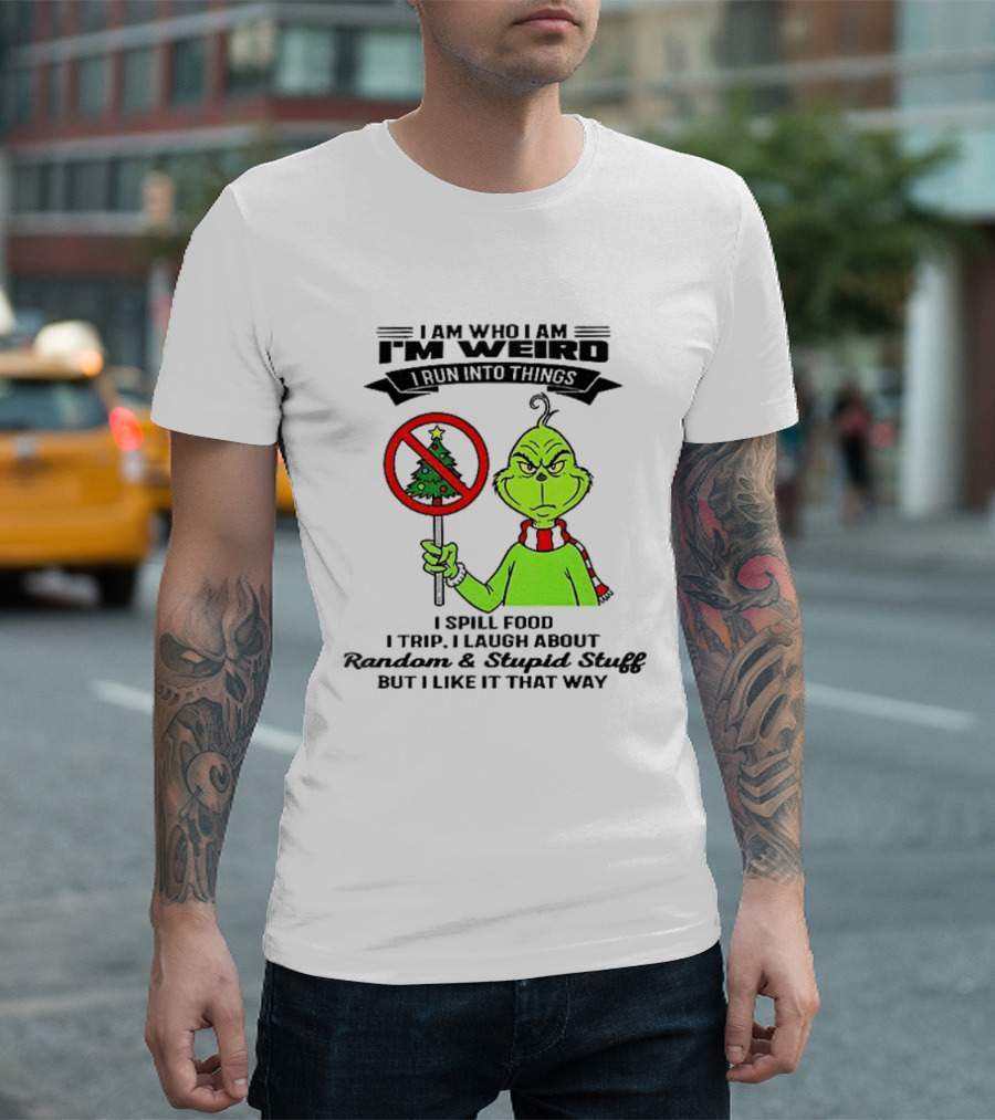I Am Who I Am I'm Weird Grinch I Spill Food I Trip I Laugh About Random Stupid Stuff Christmas T-Shirt