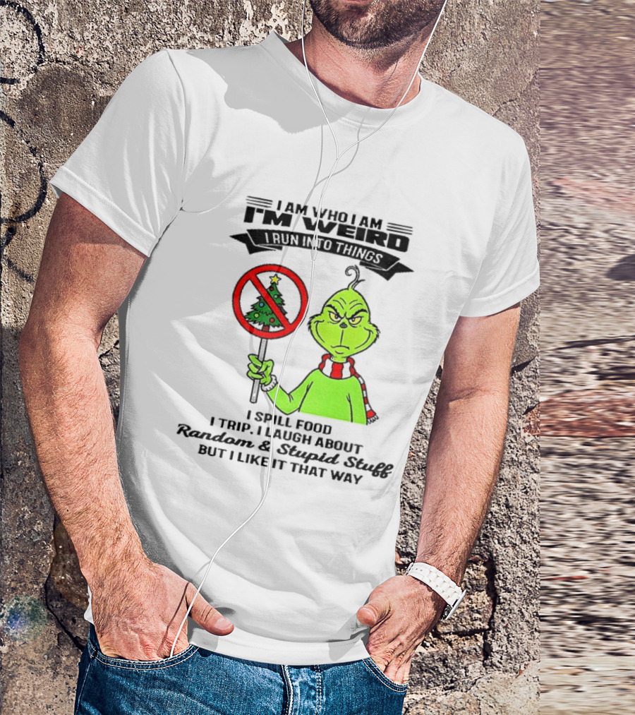 I Am Who I Am I'm Weird Grinch I Spill Food I Trip I Laugh About Random Stupid Stuff Christmas T-Shirt