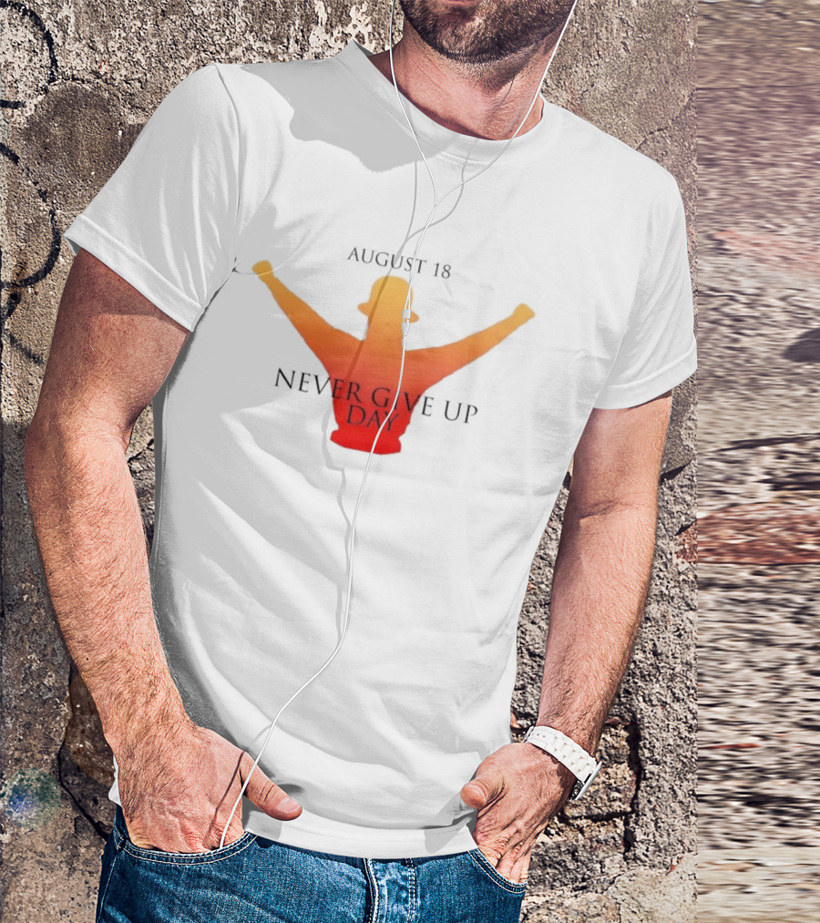 August 18 Never Give Up Day T-Shirt