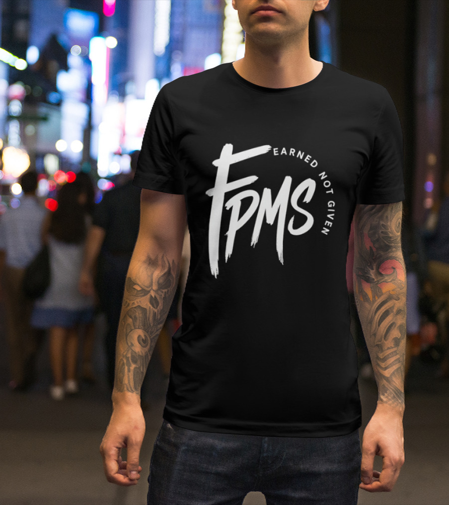 FPMS Earned Not Given Motivational Inspirational T-Shirt