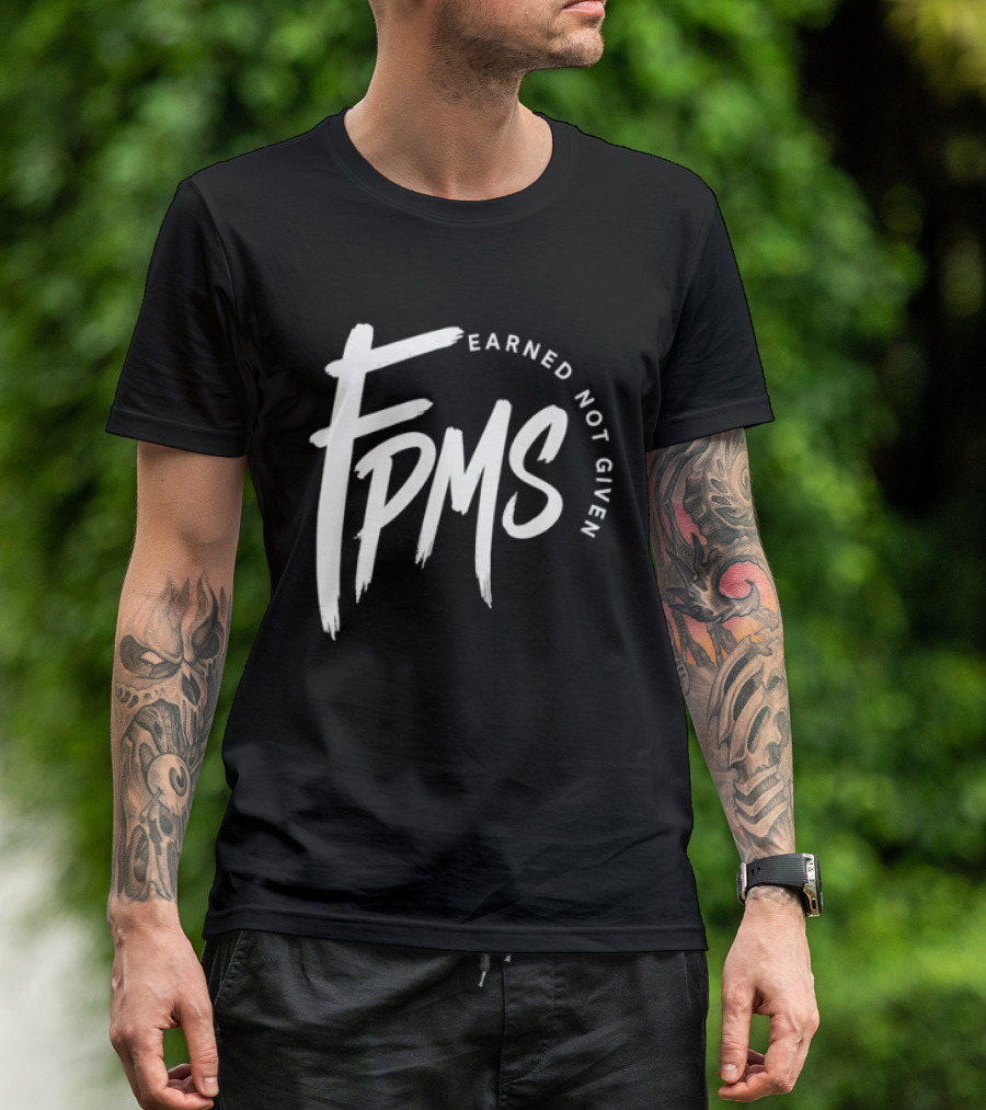 FPMS Earned Not Given Motivational Inspirational T-Shirt