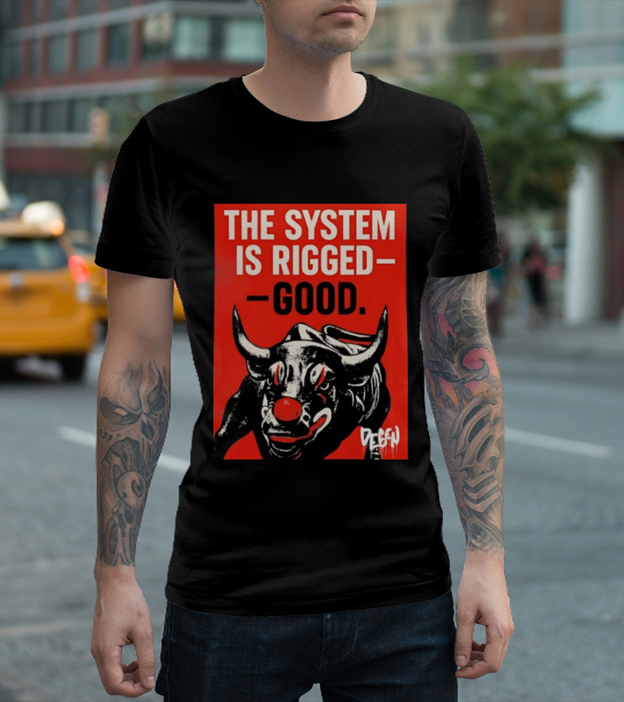 The System Is Rigged Good Bull Art DEGEN T-Shirt