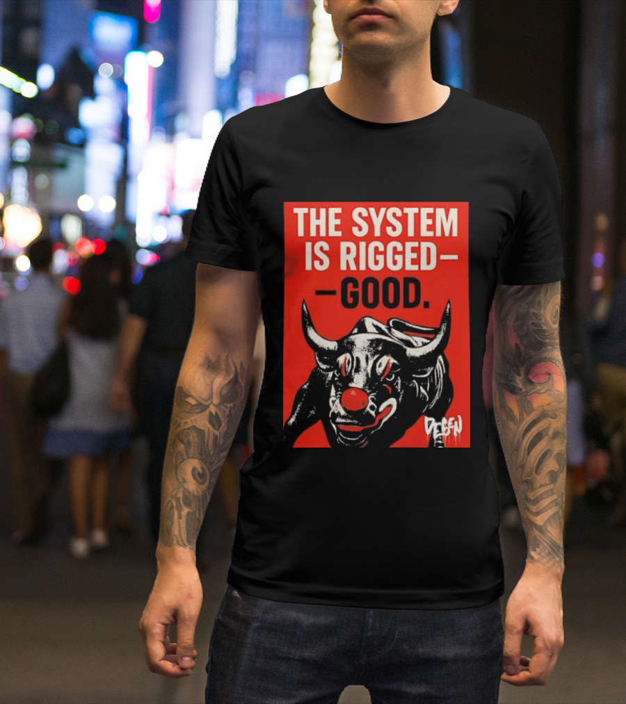 The System Is Rigged Good Bull Art DEGEN T-Shirt