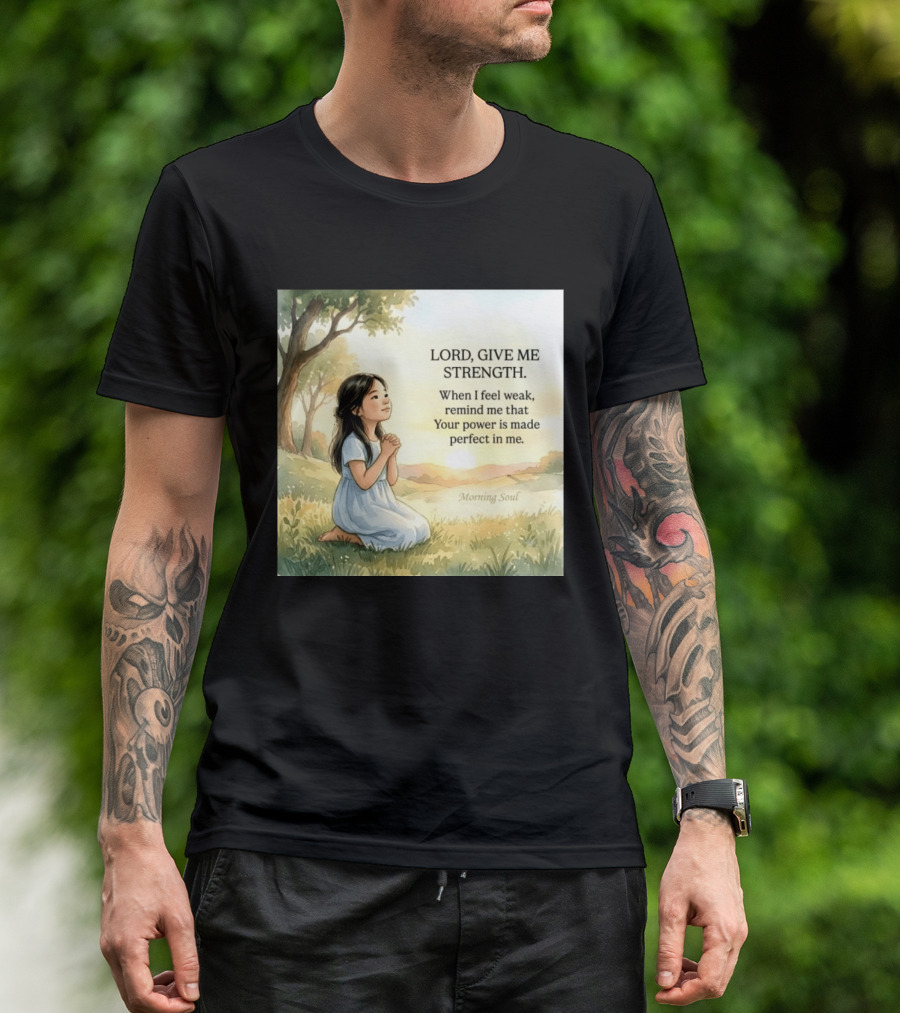 Lord Give Me Strength When I Feel Weak Remind Me That Your Power Is Made Perfect In Me Morning Soul T-Shirt