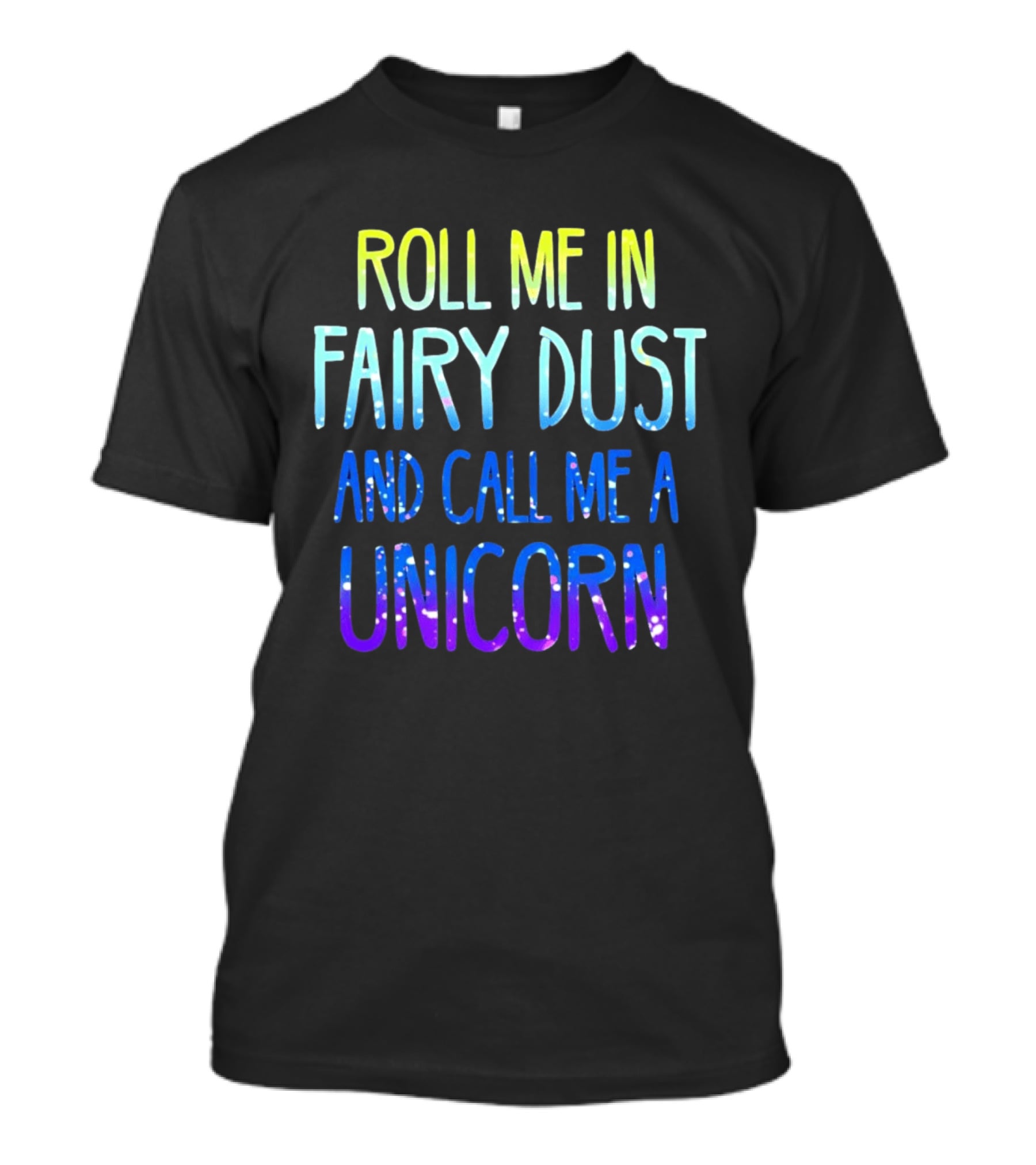 Roll Me In Fairy Dust And Call Me A Unicorn Fantasy Magic T-Shirt