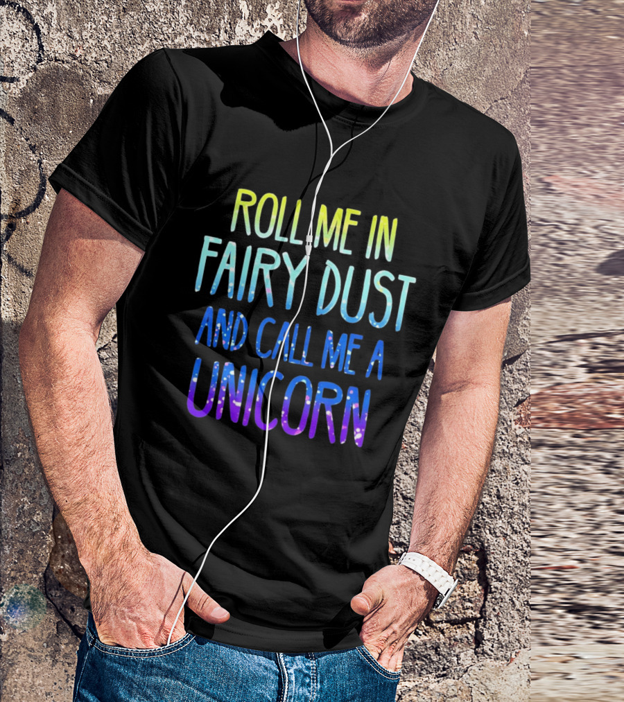 Roll Me In Fairy Dust And Call Me A Unicorn Fantasy Magic T-Shirt