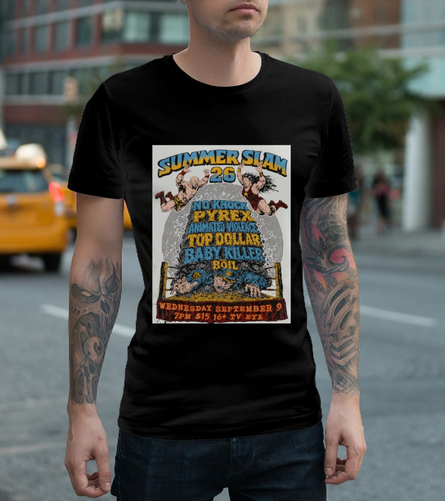 Summer Slam 26 No Knock Pyrex Animated Violence Top Dollar Baby Killer Wednesday September 9 7PM TV Eye T-Shirt