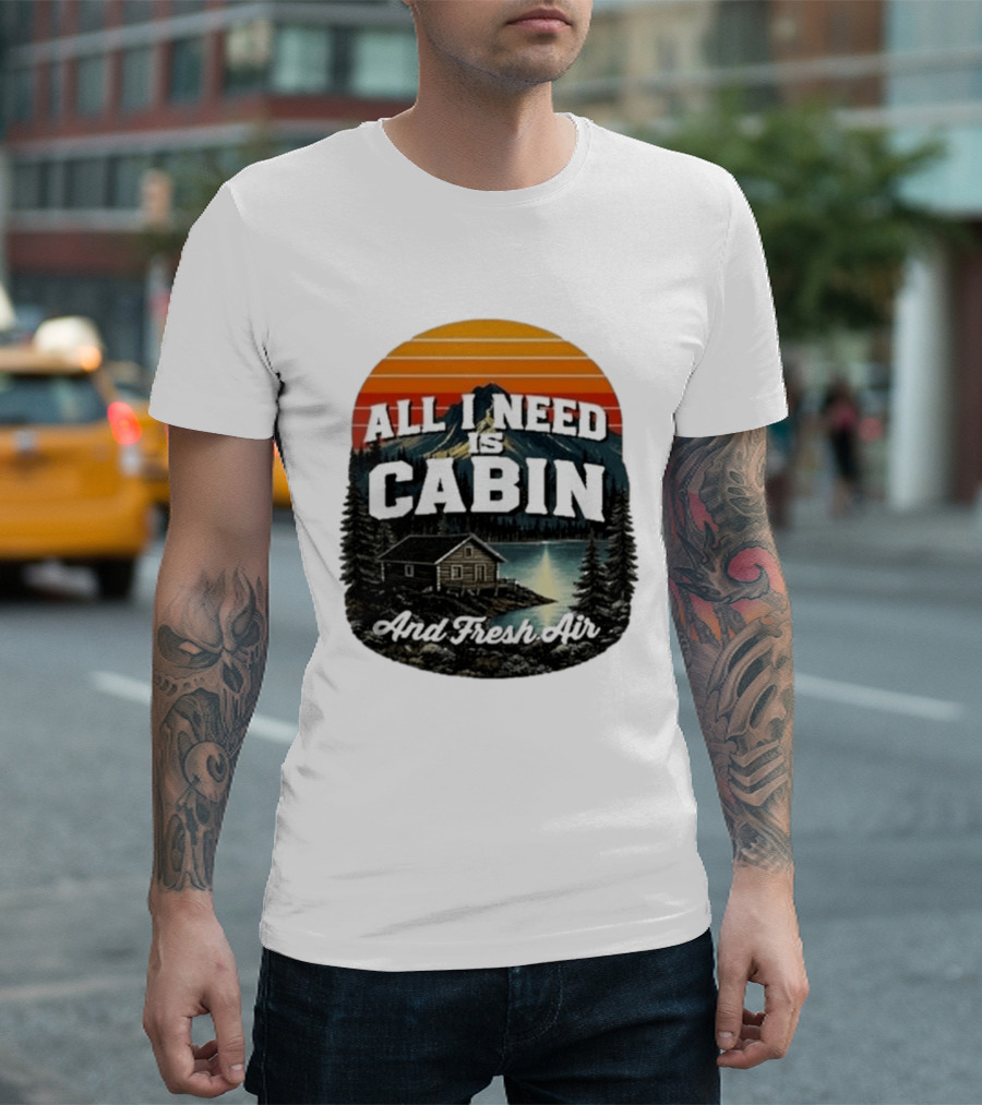 All I Need Is Cabin And Fresh Air Mountain Lake Retreat Nature T-Shirt