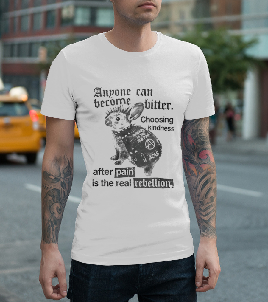 Anyone Can Become Bitter Choosing Kindness After Punk Is The Real Tenderness T-Shirt