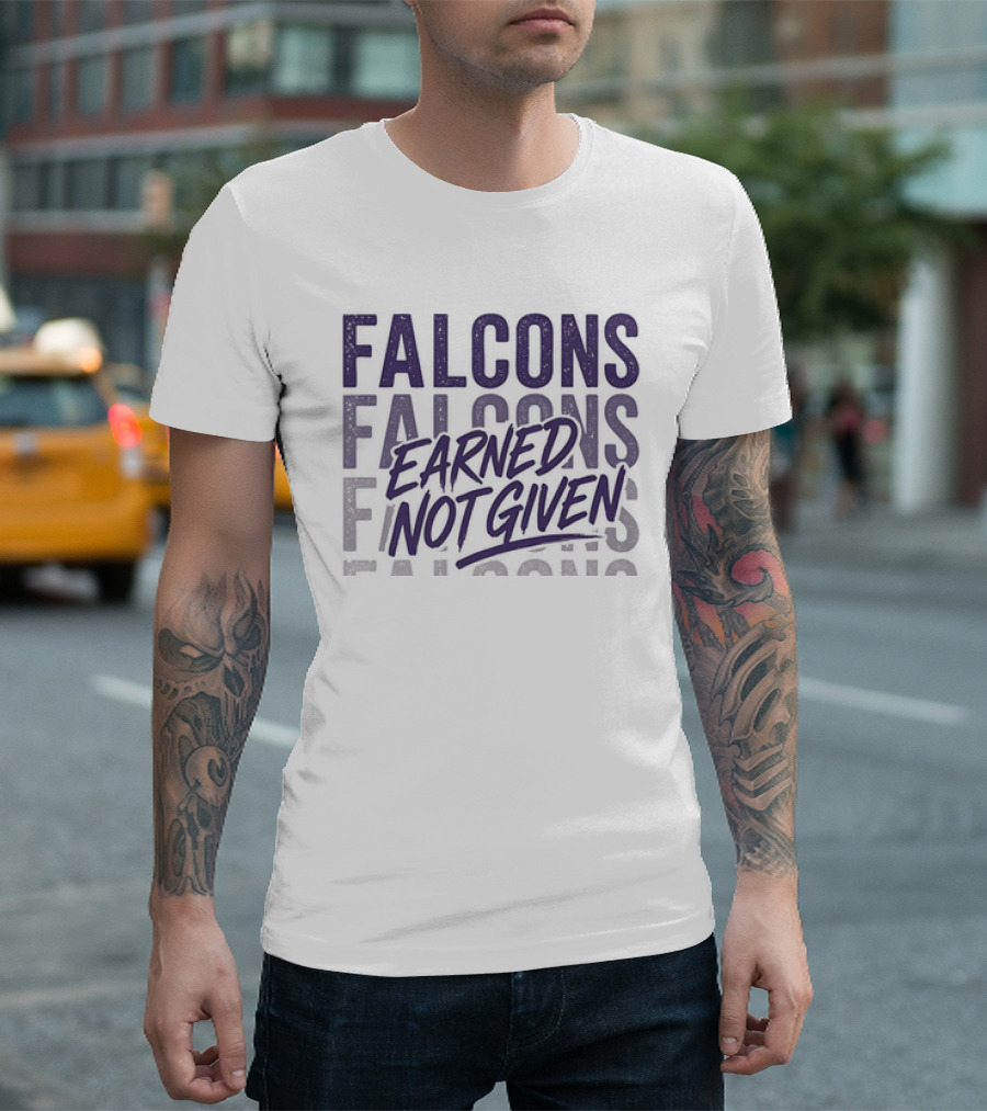 Falcons Earned Not Given Football Motivation T-Shirt