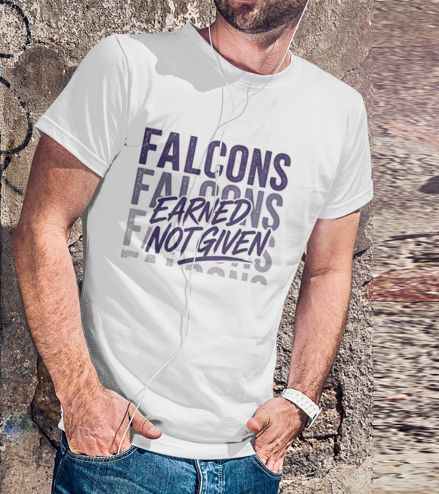 Falcons Earned Not Given Football Motivation T-Shirt