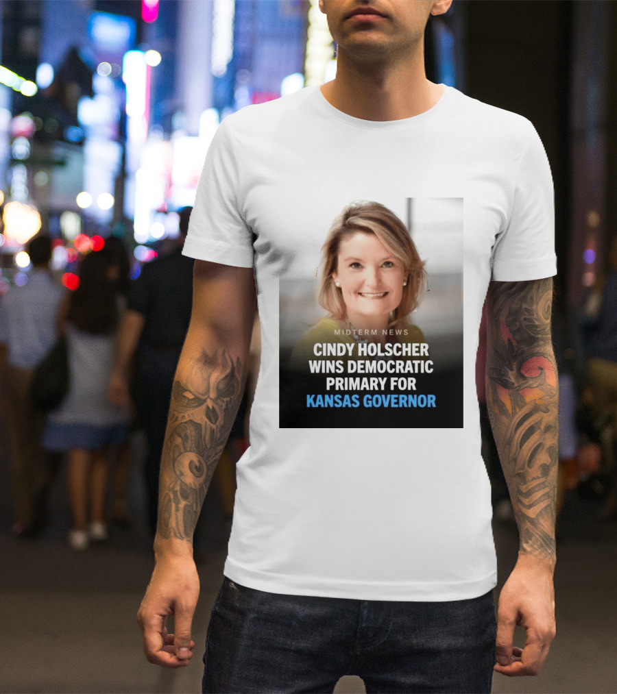Midterm News Cindy Holscher Wins Democratic Primary For Kansas Governor T-Shirt