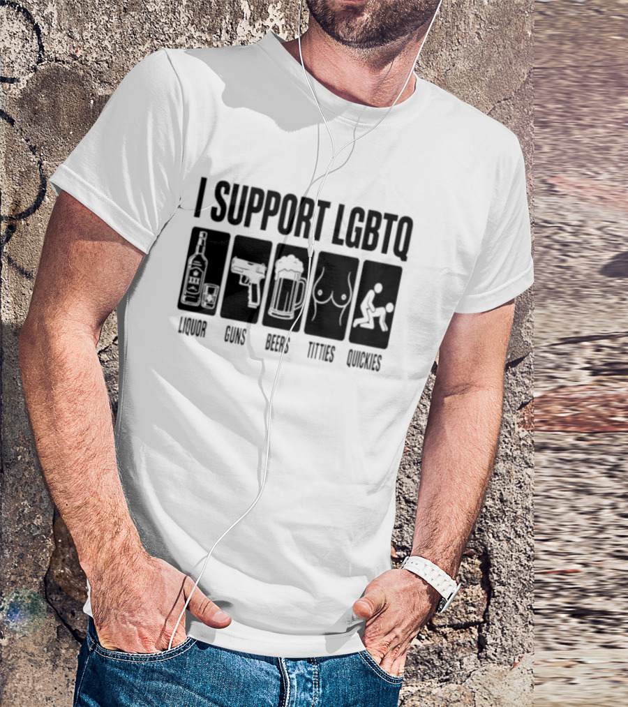 I Support LGBTQ Liquor Guns Beers Titties Quickies T-Shirt