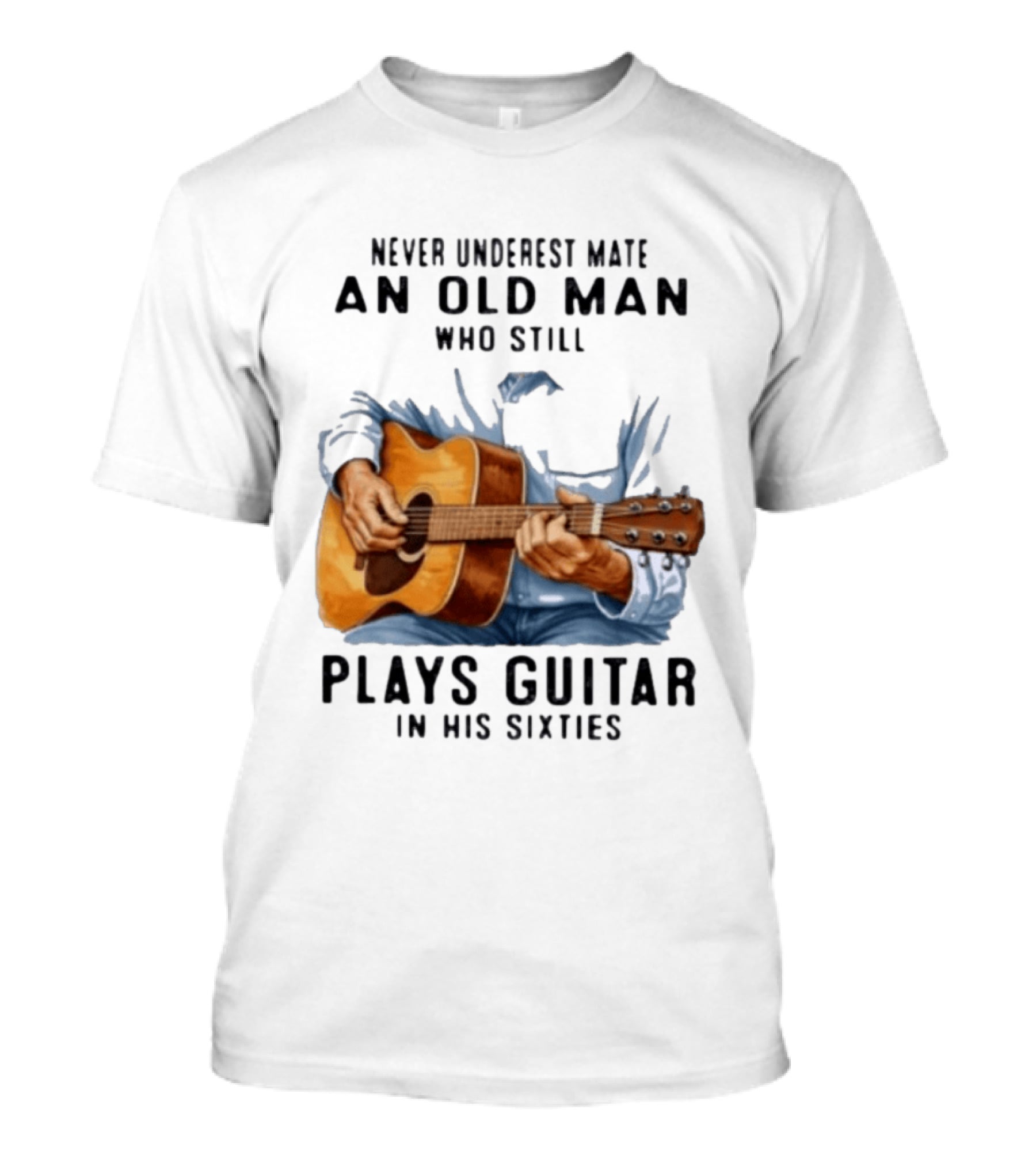 Never Underestimate An Old Man Who Still Plays Guitar In His Sixties T-Shirt