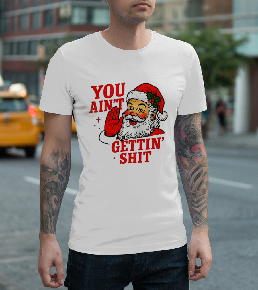 Classic Sarcastic Santa Christmas You Ain't Gettin' Shit Retro Holiday Humor Santa Claus T-Shirt