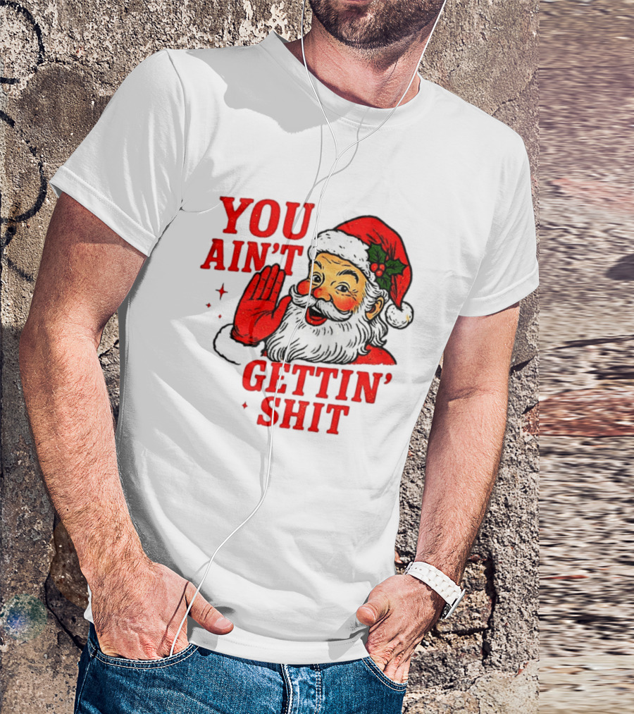 Classic Sarcastic Santa Christmas You Ain't Gettin' Shit Retro Holiday Humor Santa Claus T-Shirt