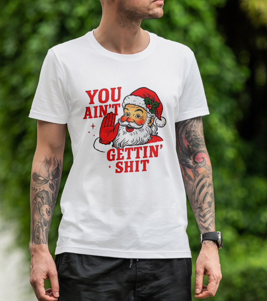 Classic Sarcastic Santa Christmas You Ain't Gettin' Shit Retro Holiday Humor Santa Claus T-Shirt