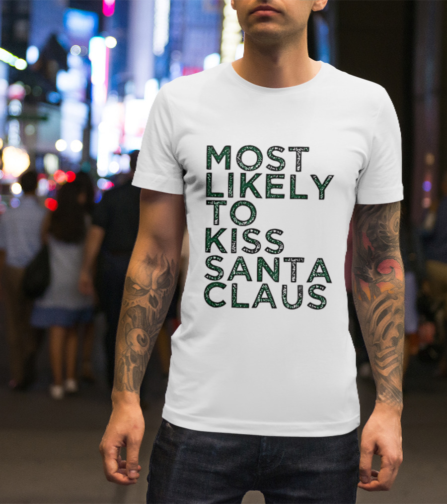 Most Likely To Kiss Santa Claus Christmas Humor T-Shirt