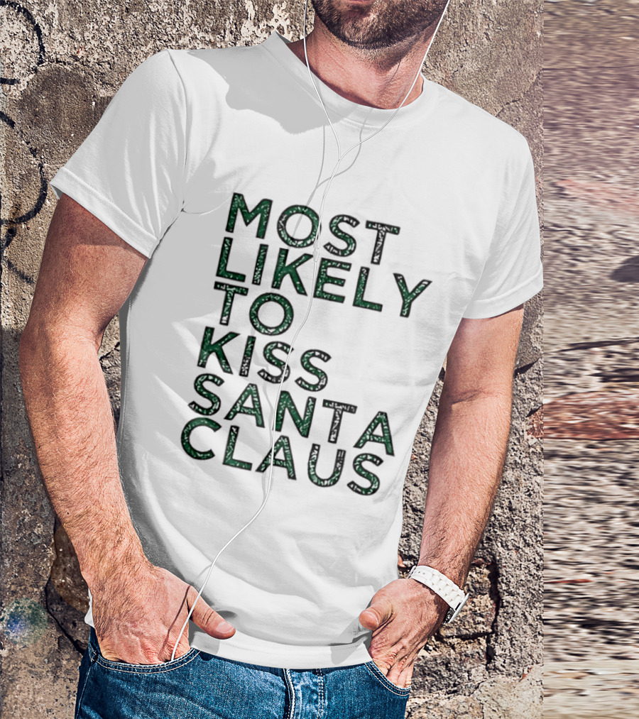 Most Likely To Kiss Santa Claus Christmas Humor T-Shirt