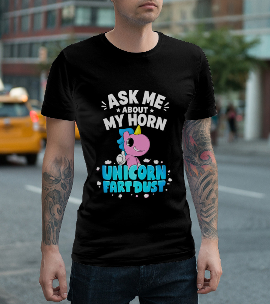 Ask Me About My Horn Unicorn Fart Dust Mythical Creature T-Shirt