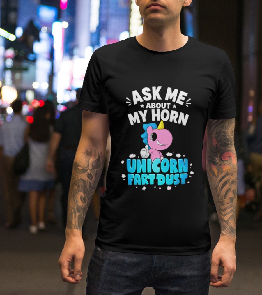 Ask Me About My Horn Unicorn Fart Dust Mythical Creature T-Shirt