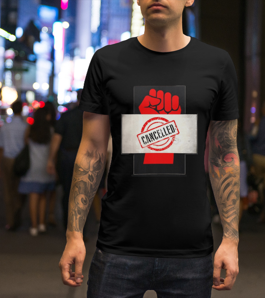 Cancelled Fist Protest Activism Social Justice Raised Clenched T-Shirt