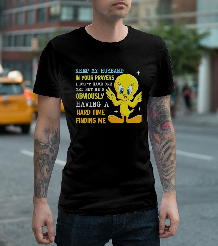 Keep My Husband In Your Prayers I Don't Have One Yet He's Obviously Having A Hard Time Finding Me T-Shirt