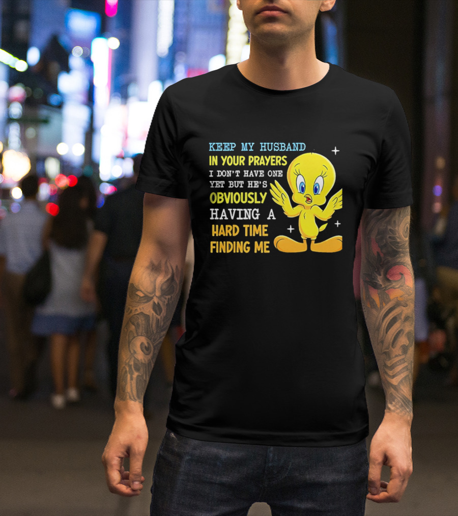 Keep My Husband In Your Prayers I Don't Have One Yet He's Obviously Having A Hard Time Finding Me T-Shirt