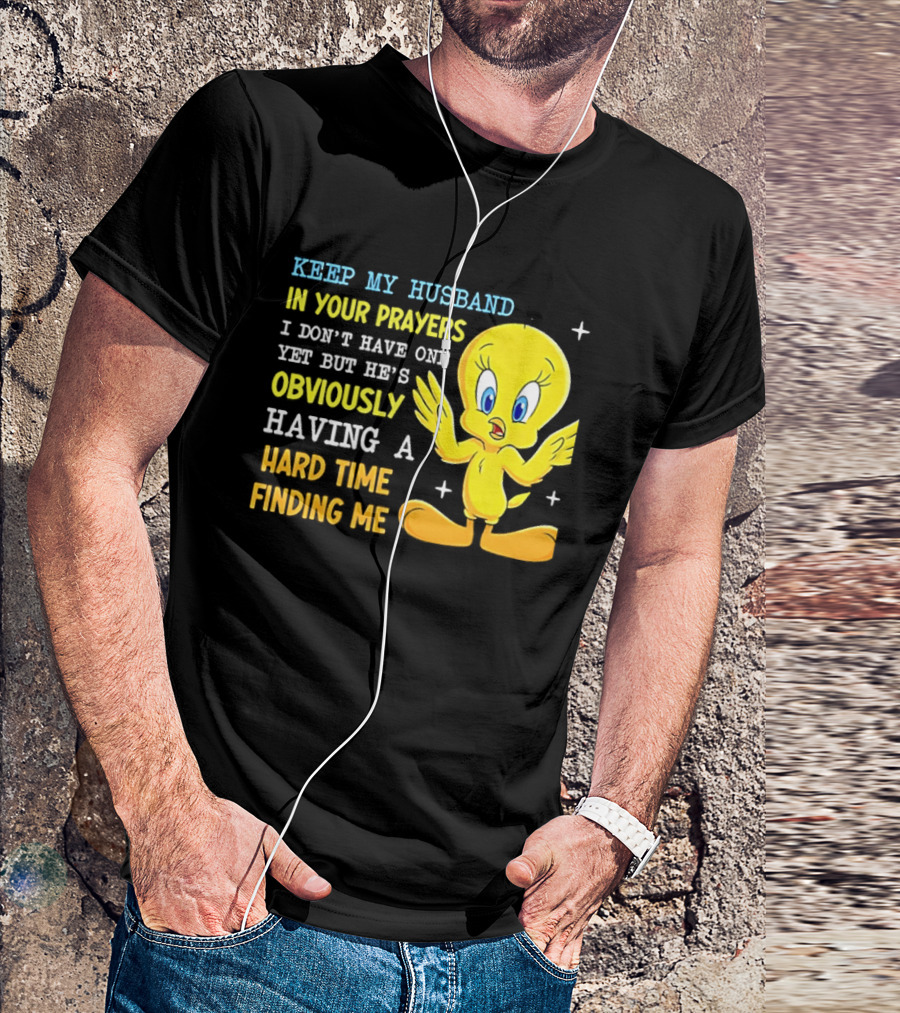 Keep My Husband In Your Prayers I Don't Have One Yet He's Obviously Having A Hard Time Finding Me T-Shirt