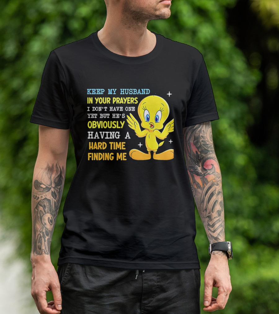 Keep My Husband In Your Prayers I Don't Have One Yet He's Obviously Having A Hard Time Finding Me T-Shirt