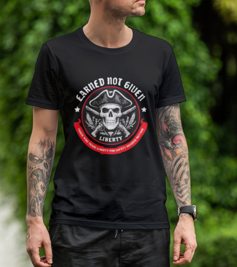 Earned Not Given Liberty Skull With Guns Those Who Trade Liberty For Safety Deserve Neither T-Shirt