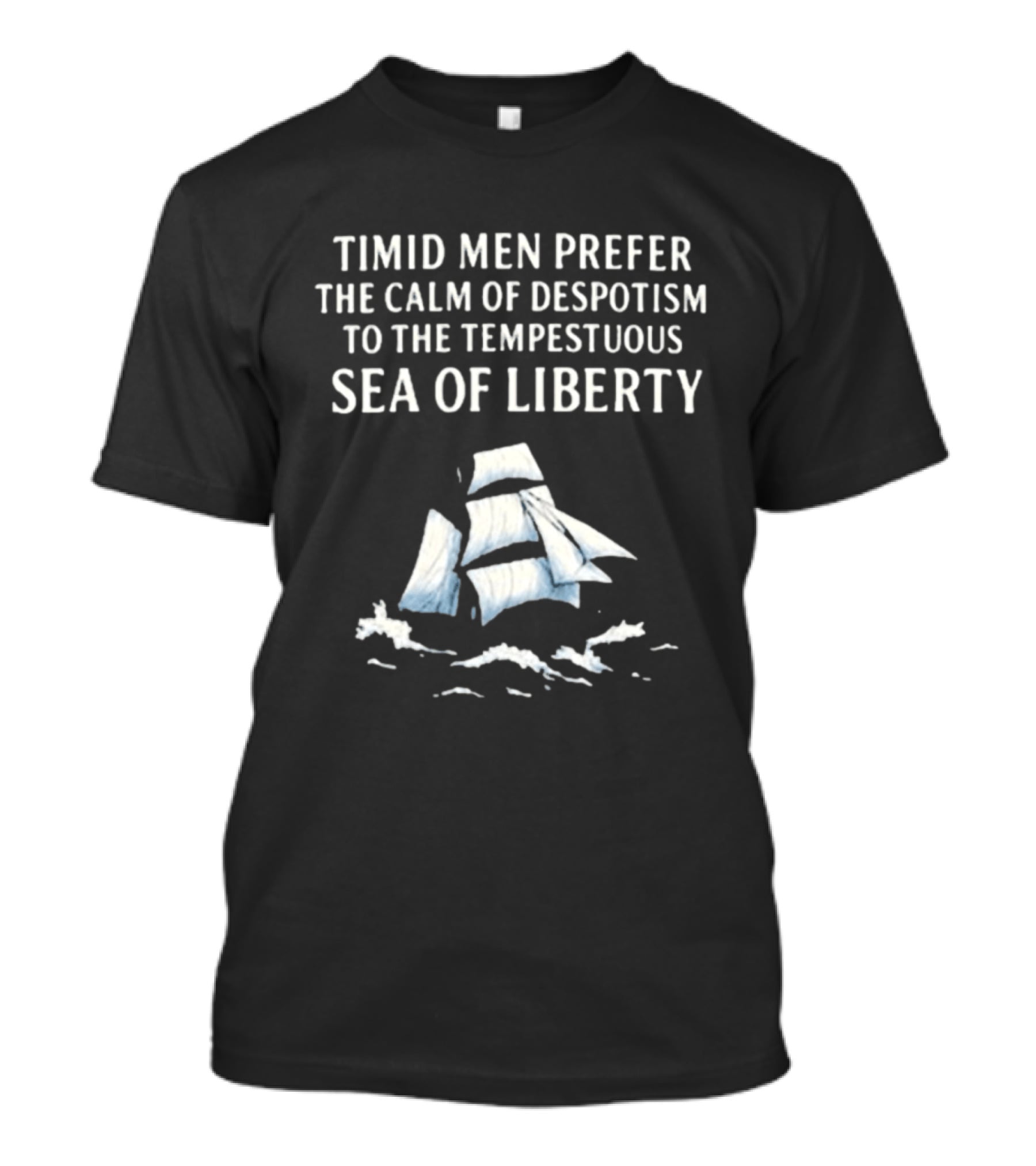 Timid Men Prefer The Calm Of Despotism To The Tempestuous Sea Of Liberty Sailboat T-Shirt