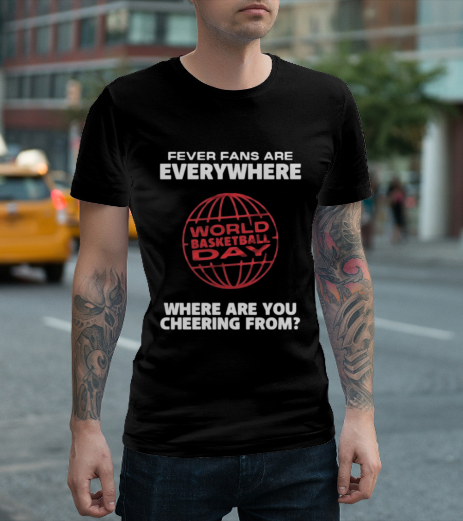 Fever Fans Are Everywhere World Basketball Day Where Are You Cheering From T-Shirt