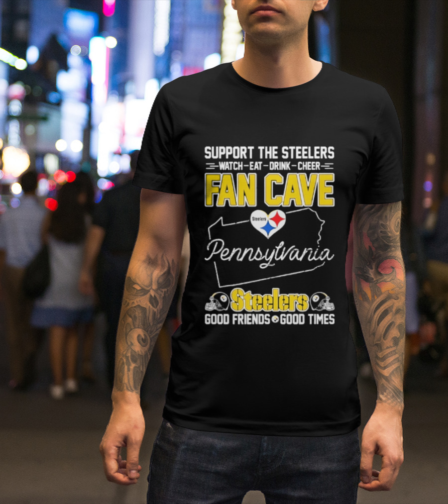 Support The Steelers Fan Cave Pennsylvania Steelers Good Friends Good Times T-Shirt