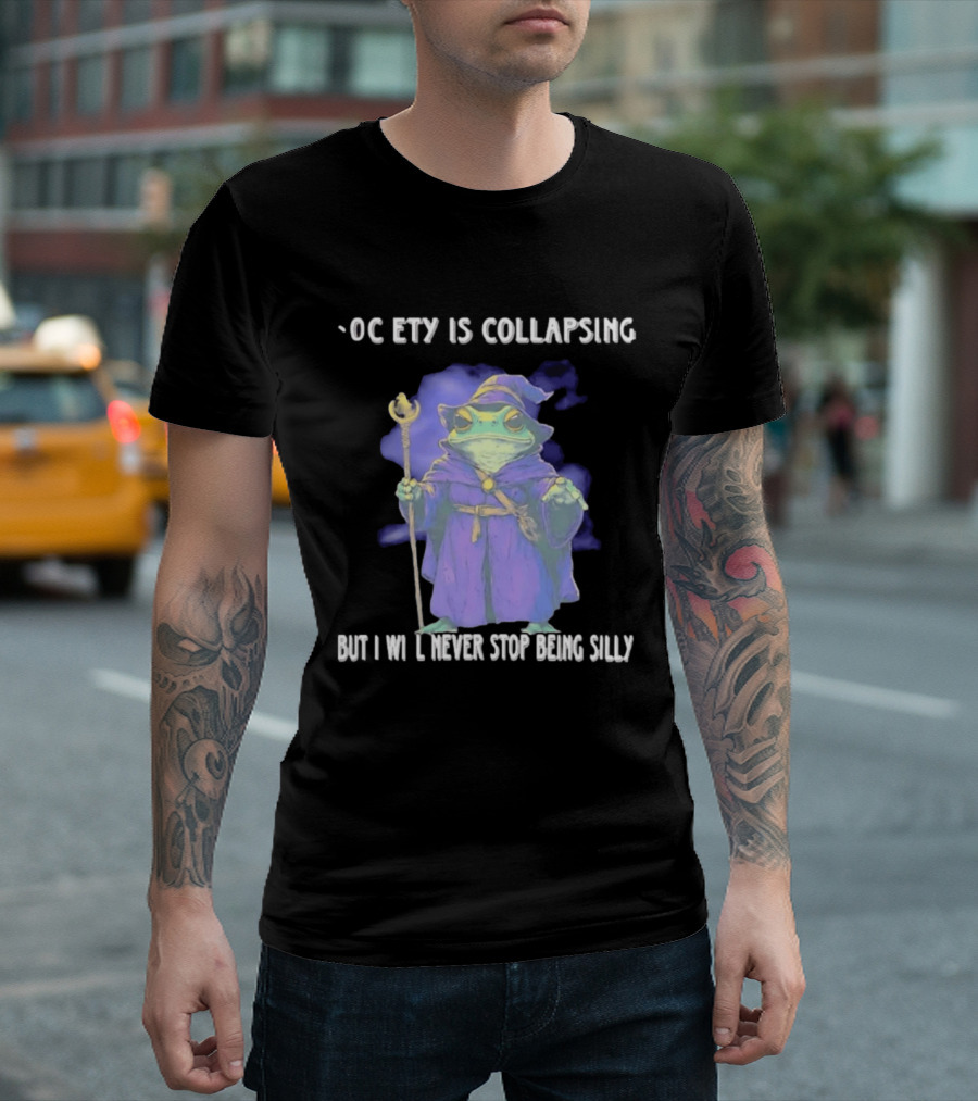 Wizard Frog Society Is Collapsing But I Will Never Stop Being Silly T-Shirt