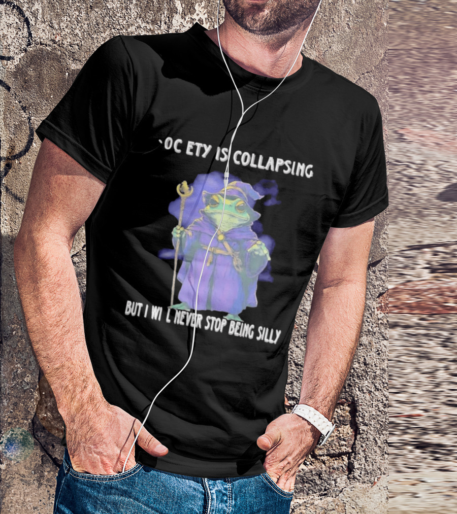 Wizard Frog Society Is Collapsing But I Will Never Stop Being Silly T-Shirt