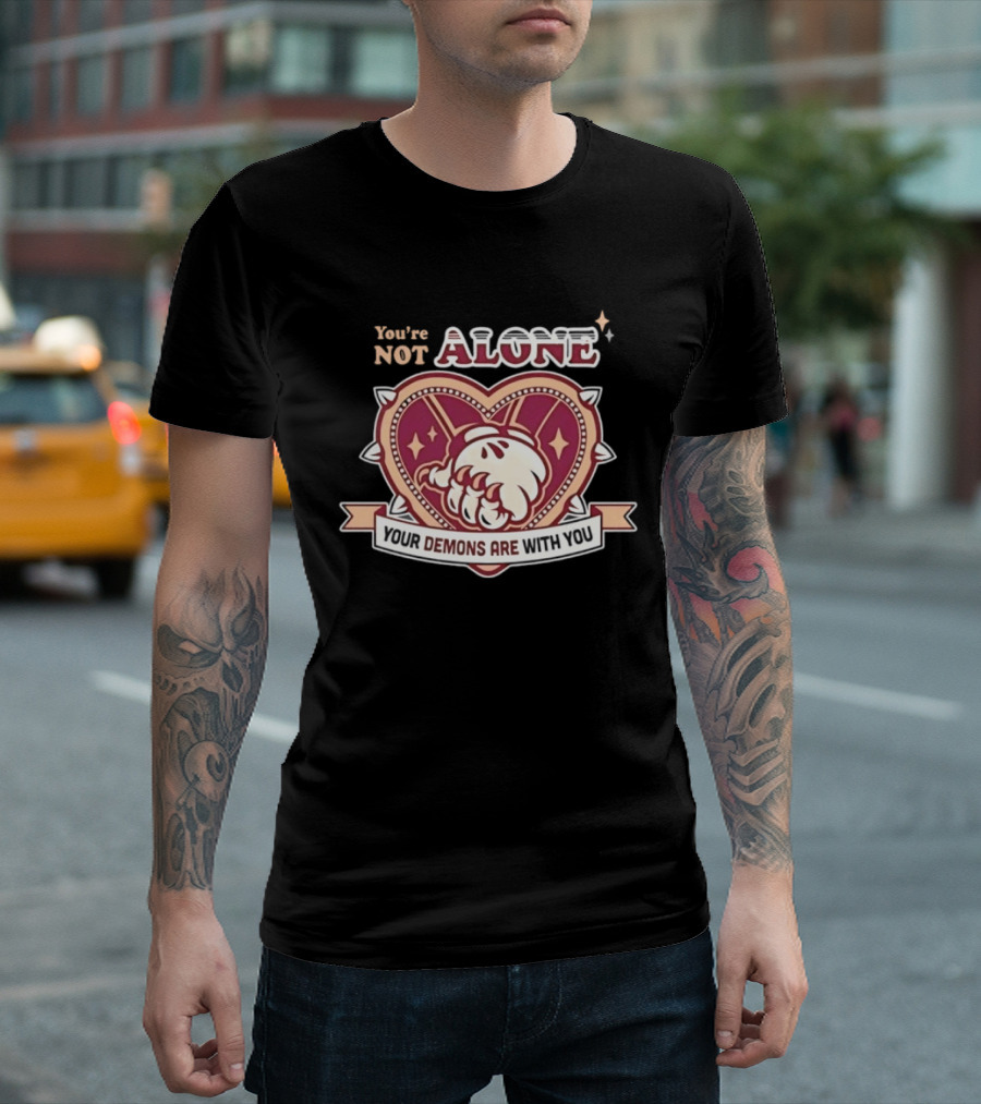 You're Not Alone Your Demons Are With You Heart And Fist T-Shirt