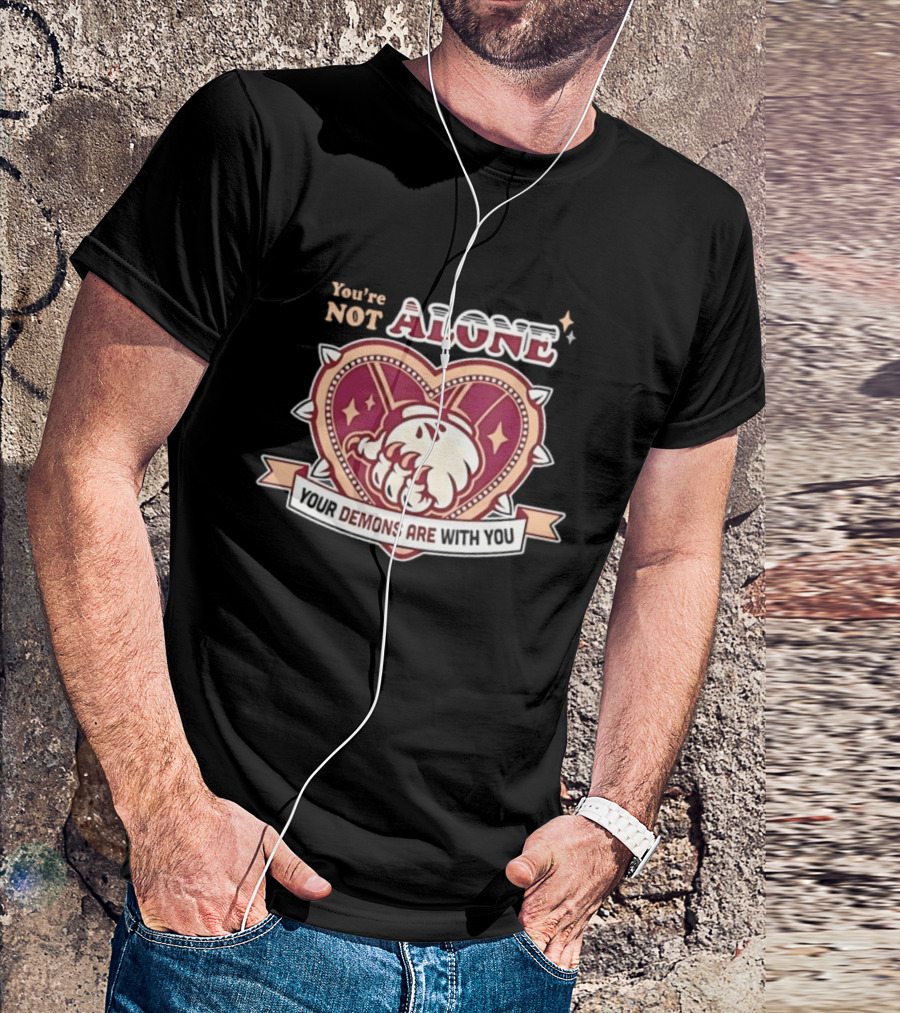 You're Not Alone Your Demons Are With You Heart And Fist T-Shirt