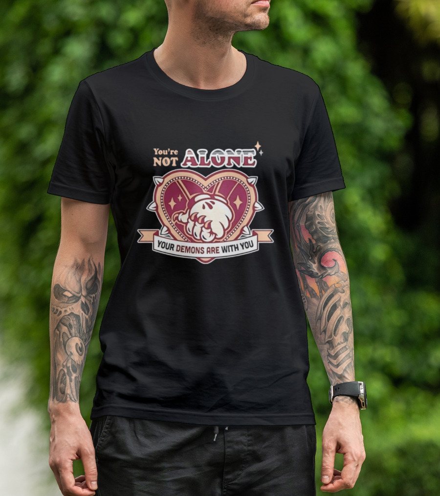 You're Not Alone Your Demons Are With You Heart And Fist T-Shirt