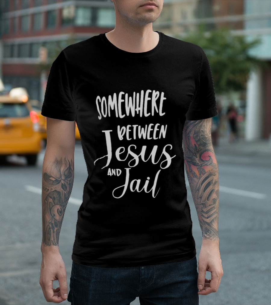 Somewhere Between Jesus And Jail Original T-Shirt